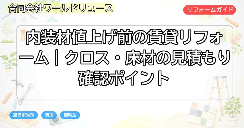 内装材値上げ前の賃貸リフォーム|クロス・床材の見積もり確認ポイント