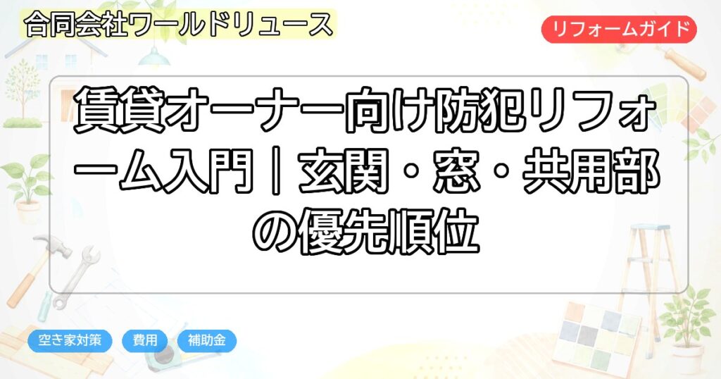 賃貸オーナー向け防犯リフォーム入門|玄関・窓・共用部の優先順位